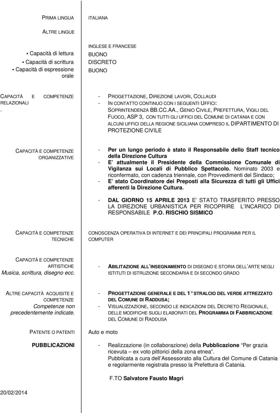 , GENIO CIVILE, PREFETTURA, VIGILI DEL FUOCO, ASP 3, CON TUTTI GLI UFFICI DEL COMUNE DI CATANIA E CON ALCUNI UFFICI DELLA REGIONE SICILIANA COMPRESO IL DIPARTIMENTO DI PROTEZIONE CIVILE ORGANIZZATIVE