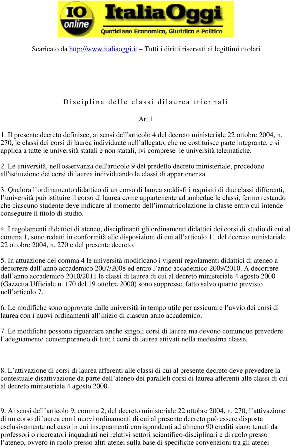 Le università, nell'osservanza dell'articolo 9 del predetto decreto ministeriale, procedono all'istituzione dei corsi di laurea individuando le classi di appartenenza. 3.