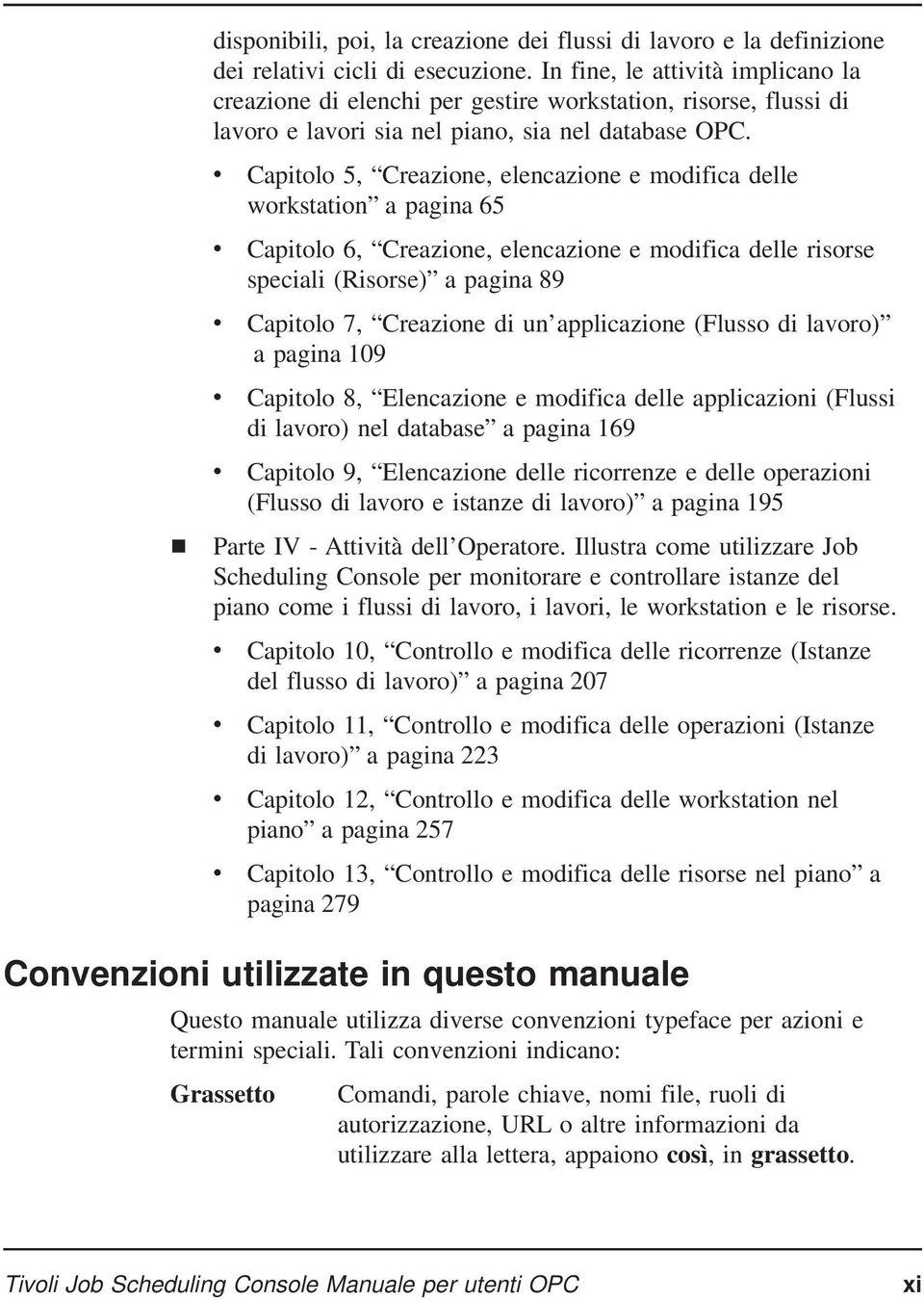 v v v v Capitolo 5, Creazione, elencazione e modifica delle workstation a pagina 65 Capitolo 6, Creazione, elencazione e modifica delle risorse speciali (Risorse) a pagina 89 Capitolo 7, Creazione di