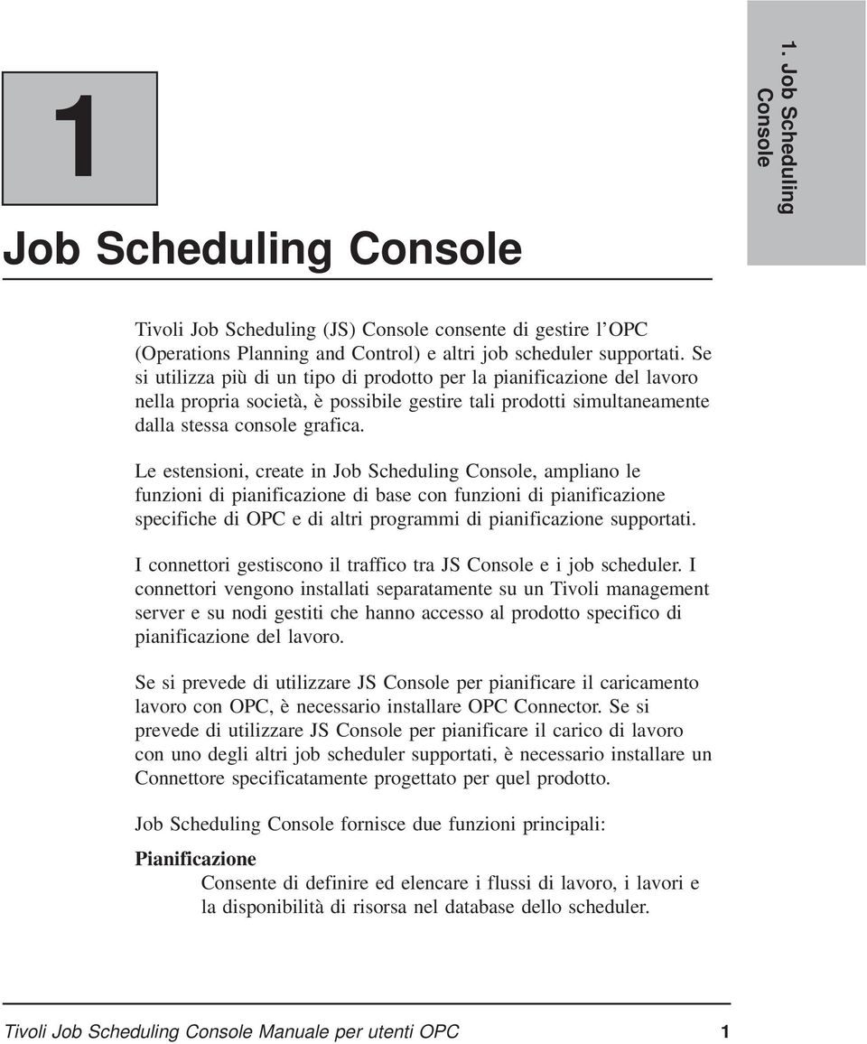 Le estensioni, create in Job Scheduling Console, ampliano le funzioni di pianificazione di base con funzioni di pianificazione specifiche di OPC e di altri programmi di pianificazione supportati.