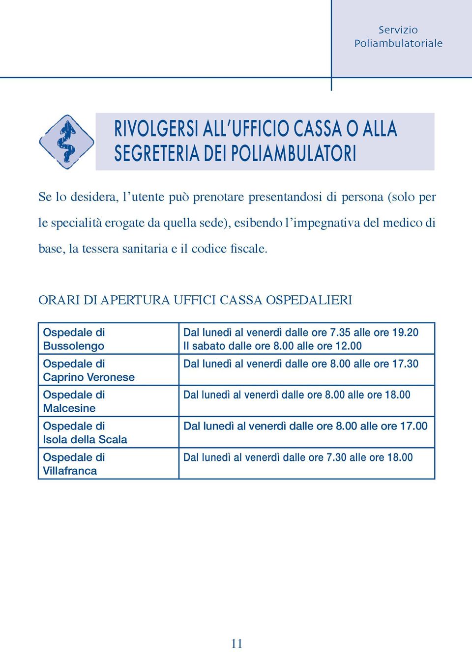 ORARI DI APERTURA UFFICI CASSA OSPEDALIERI Ospedale di Bussolengo Ospedale di Caprino Veronese Ospedale di Malcesine Ospedale di Isola della Scala Ospedale di Villafranca Dal lunedì al