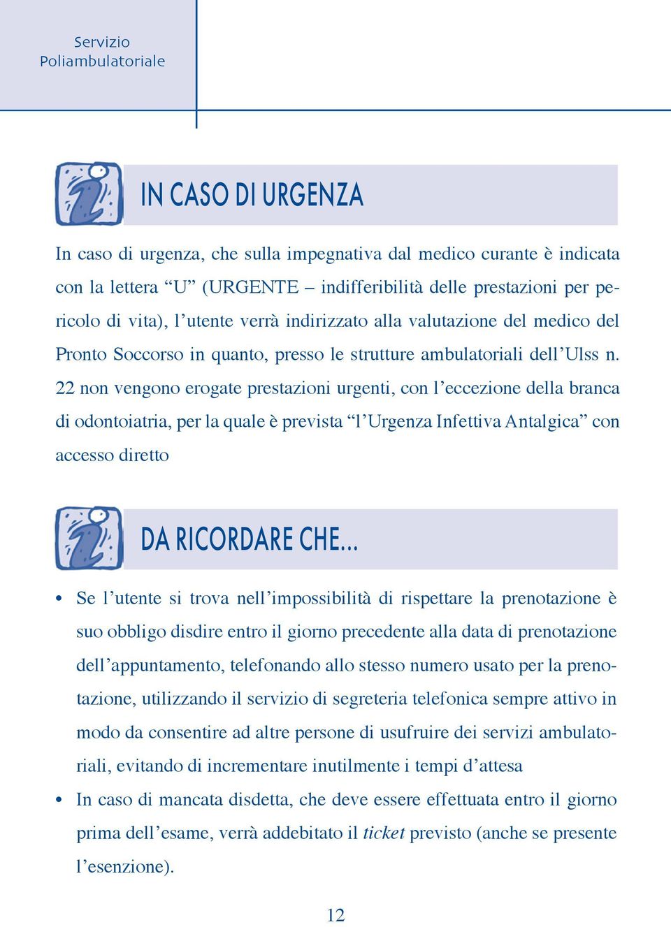 22 non vengono erogate prestazioni urgenti, con l eccezione della branca di odontoiatria, per la quale è prevista l Urgenza Infettiva Antalgica con accesso diretto DA RICORDARE CHE.