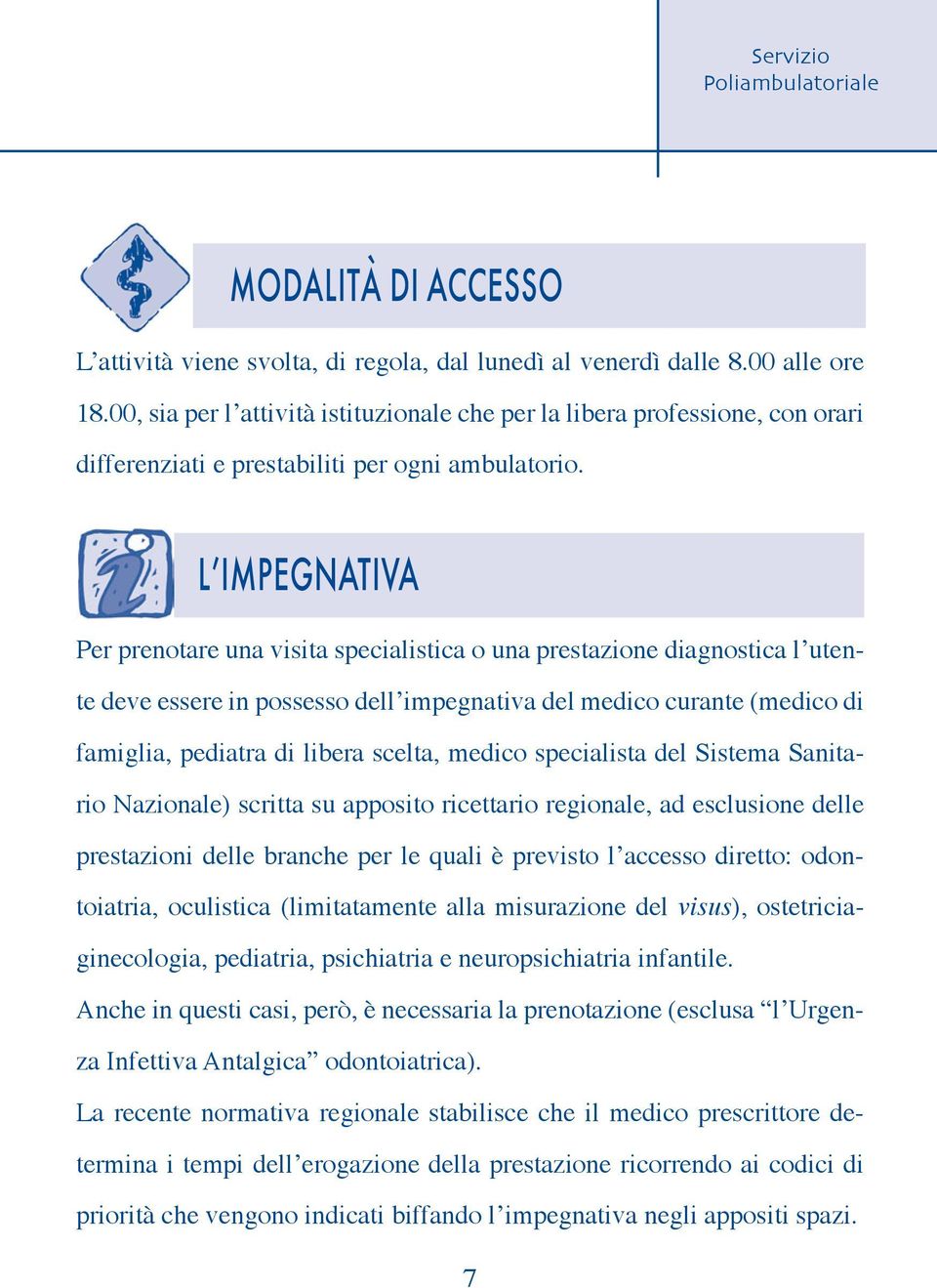 L IMPEGNATIVA Per prenotare una visita specialistica o una prestazione diagnostica l utente deve essere in possesso dell impegnativa del medico curante (medico di famiglia, pediatra di libera scelta,