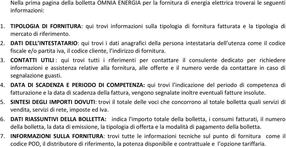 DATI DELL INTESTATARIO: qui trovi i dati anagrafici della persona intestataria dell utenza come il codice fiscale e/o partita iva, il codice cliente, l indirizzo di fornitura. 3.