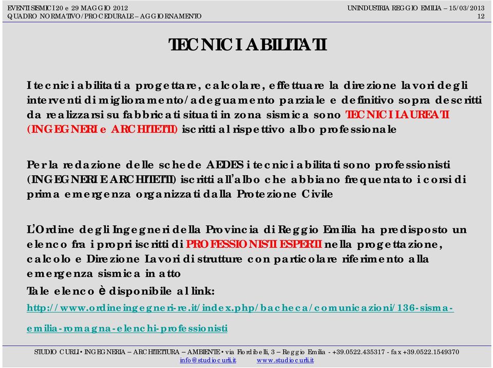 AEDES i tecnici abilitati sono professionisti (INGEGNERI E ARCHITETTI) iscritti all albo che abbiano frequentato i corsi di prima emergenza organizzati dalla Protezione Civile L Ordine degli