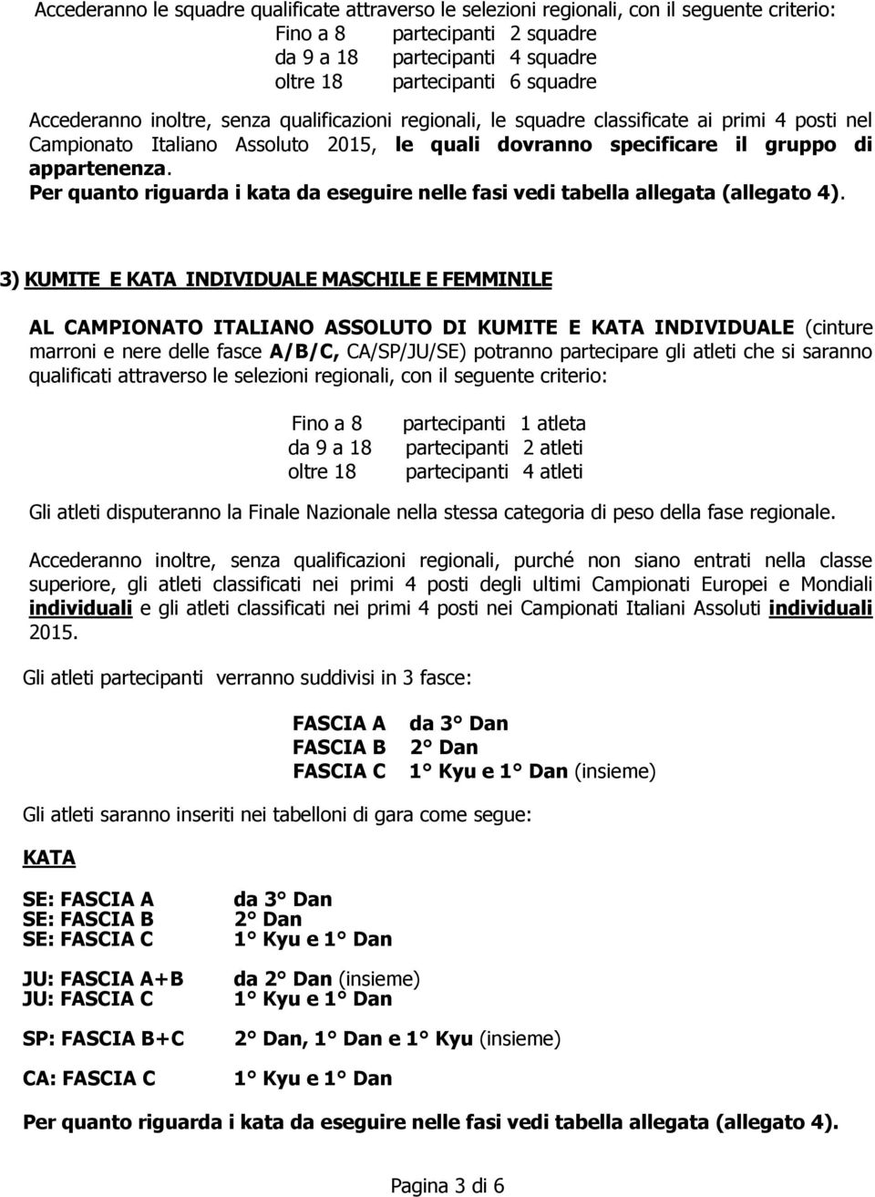 Per quanto riguarda i kata da eseguire nelle fasi vedi tabella allegata (allegato 4).