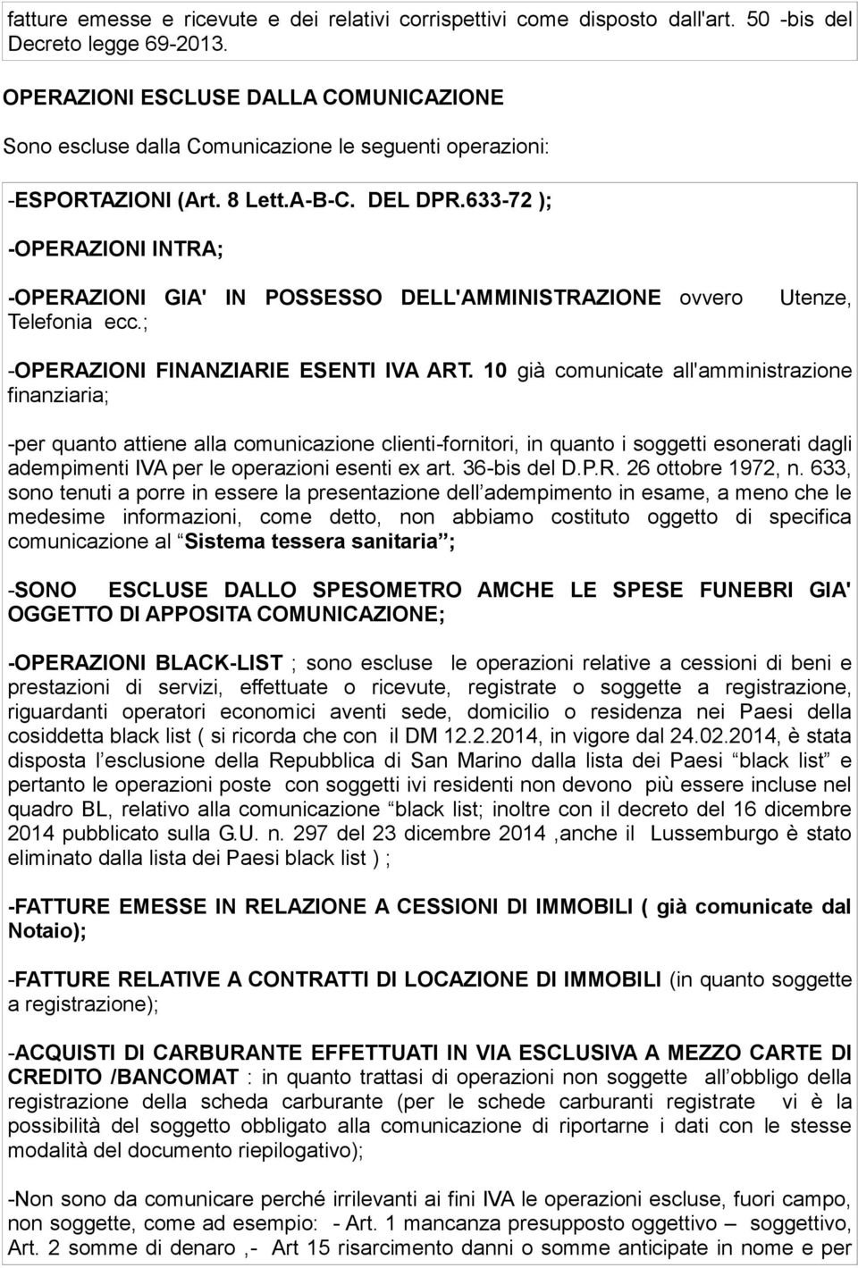 633-72 ); -OPERAZIONI INTRA; -OPERAZIONI GIA' IN POSSESSO DELL'AMMINISTRAZIONE ovvero Telefonia ecc.; Utenze, -OPERAZIONI FINANZIARIE ESENTI IVA ART.