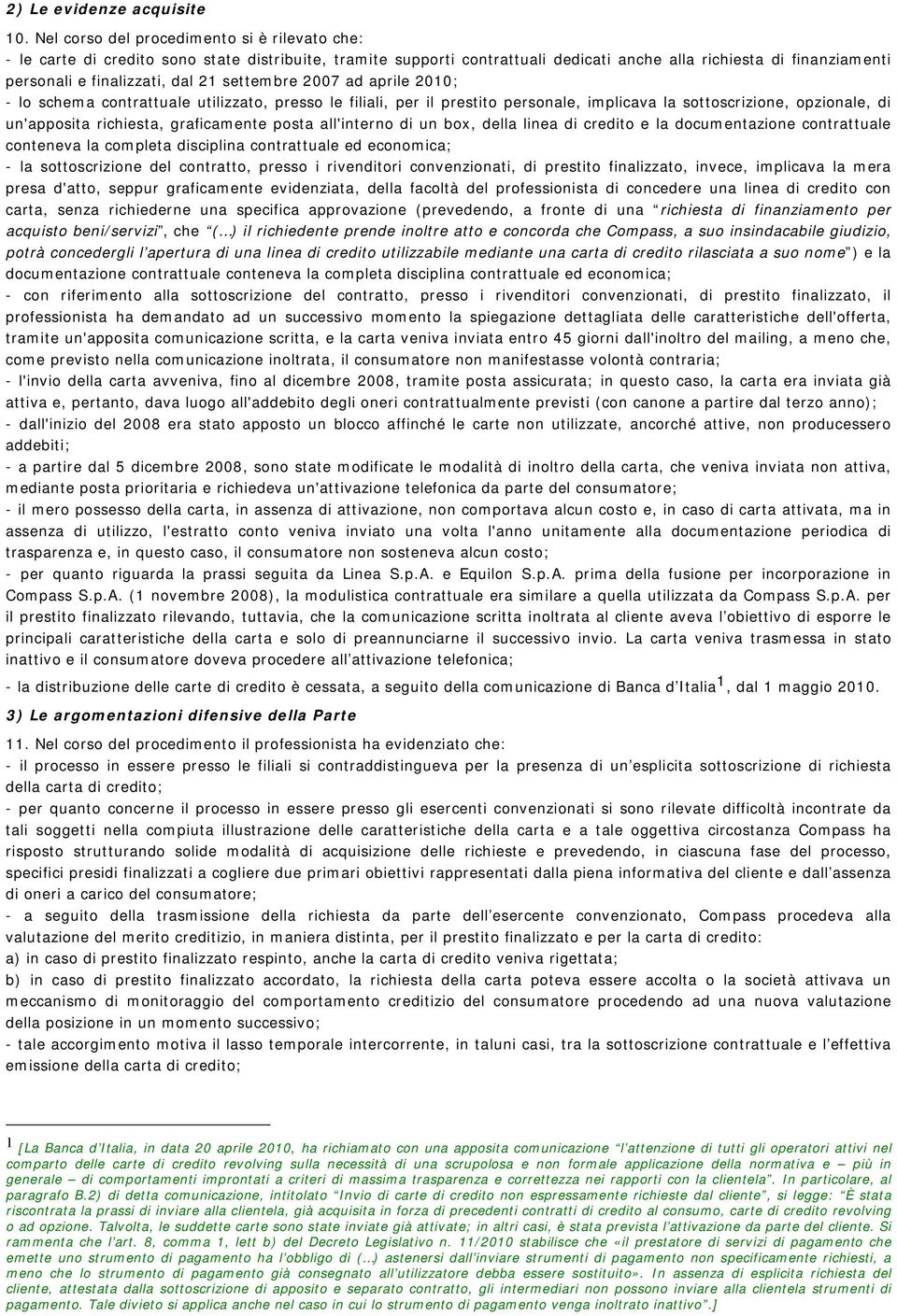 21 settembre 2007 ad aprile 2010; - lo schema contrattuale utilizzato, presso le filiali, per il prestito personale, implicava la sottoscrizione, opzionale, di un'apposita richiesta, graficamente