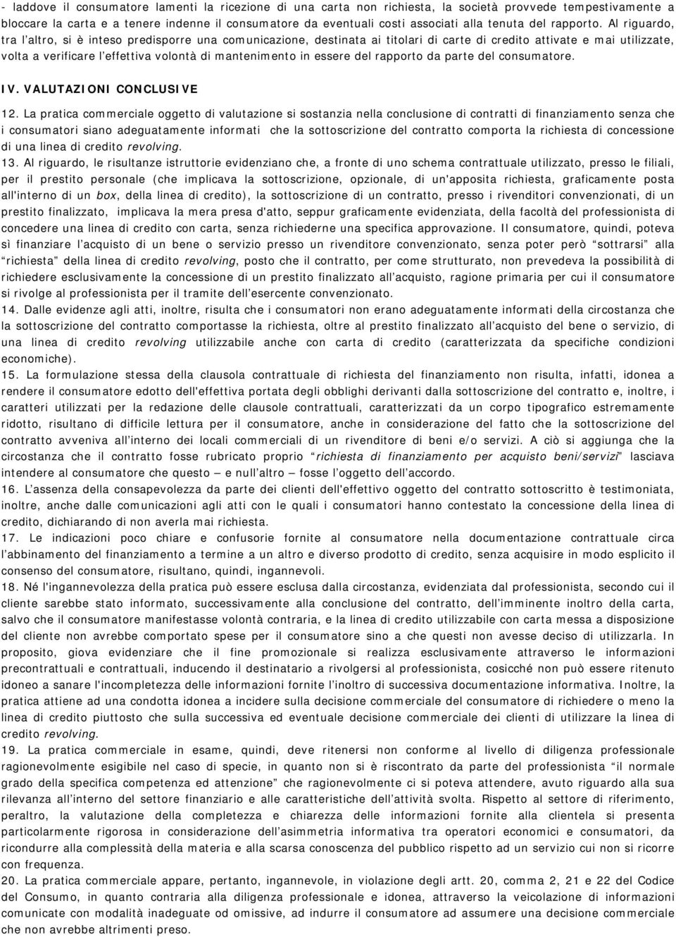 Al riguardo, tra l altro, si è inteso predisporre una comunicazione, destinata ai titolari di carte di credito attivate e mai utilizzate, volta a verificare l effettiva volontà di mantenimento in