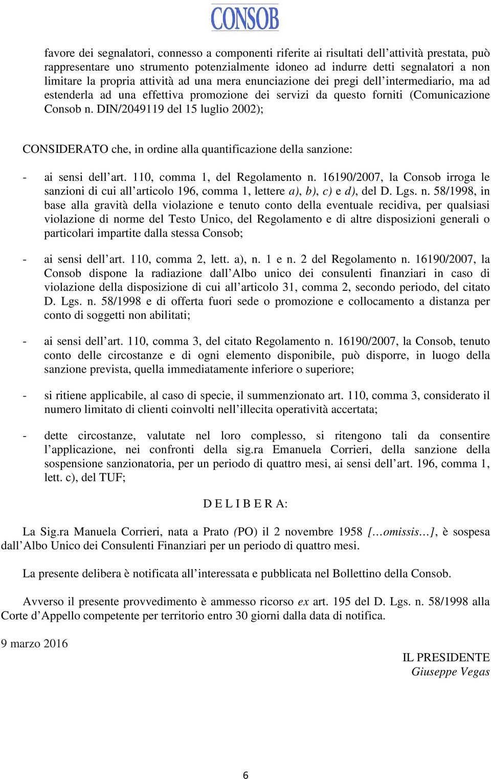 DIN/2049119 del 15 luglio 2002); CONSIDERATO che, in ordine alla quantificazione della sanzione: - ai sensi dell art. 110, comma 1, del Regolamento n.