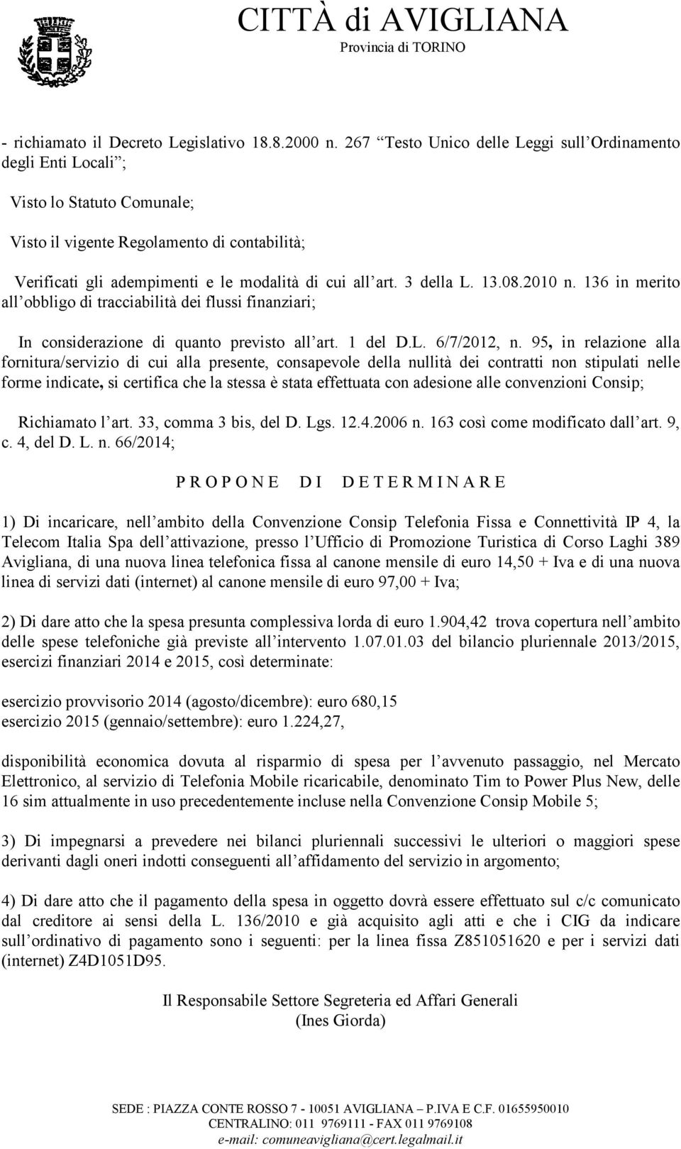 3 della L. 13.08.2010 n. 136 in merito all obbligo di tracciabilità dei flussi finanziari; In considerazione di quanto previsto all art. 1 del D.L. 6/7/2012, n.