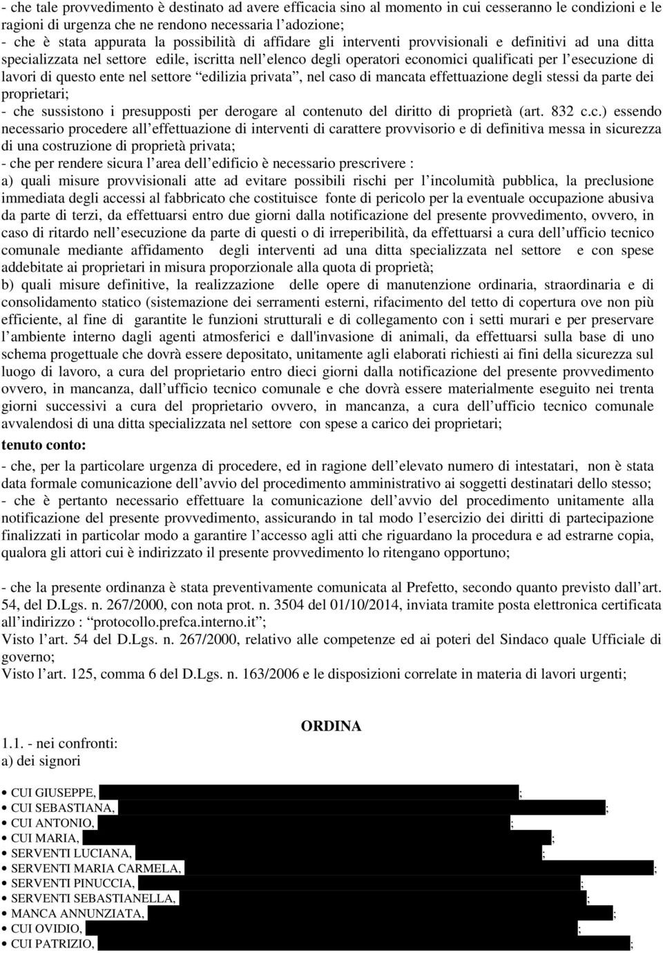 di questo ente nel settore edilizia privata, nel caso di mancata effettuazione degli stessi da parte dei proprietari; - che sussistono i presupposti per derogare al contenuto del diritto di proprietà