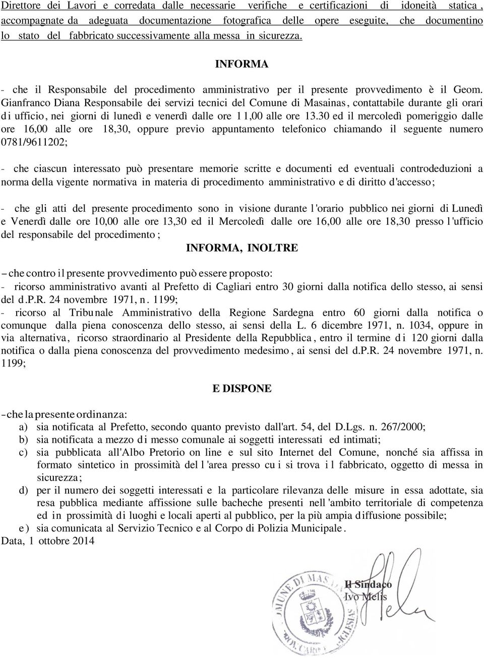 Gianfranco Diana Responsabile dei servizi tecnici del Comune di Masainas, contattabile durante gli orari d i ufficio, nei giorni di lunedì e venerdì dalle ore 1 1,00 alle ore 13.