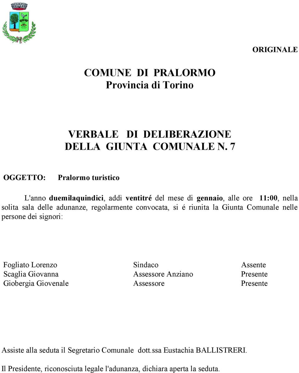 regolarmente convocata, si é riunita la Giunta Comunale nelle persone dei signori: Fogliato Lorenzo Sindaco Assente Scaglia Giovanna Assessore