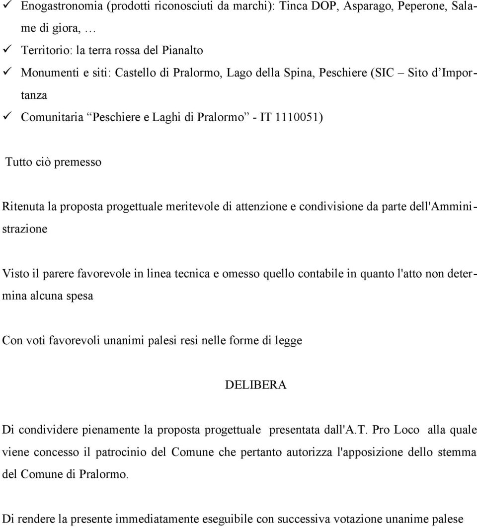 dell'amministrazione Visto il parere favorevole in linea tecnica e omesso quello contabile in quanto l'atto non determina alcuna spesa Con voti favorevoli unanimi palesi resi nelle forme di legge