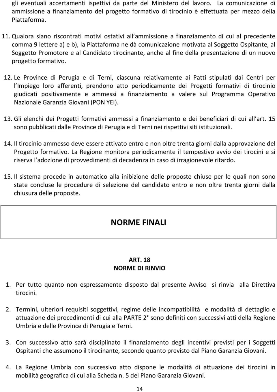 Promotore e al Candidato tirocinante, anche al fine della presentazione di un nuovo progetto formativo. 12.