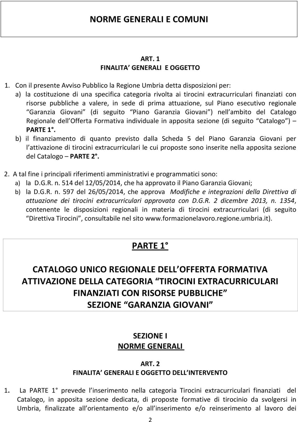 in sede di prima attuazione, sul Piano esecutivo regionale Garanzia Giovani (di seguito Piano Garanzia Giovani ) nell ambito del Catalogo Regionale dell Offerta Formativa individuale in apposita