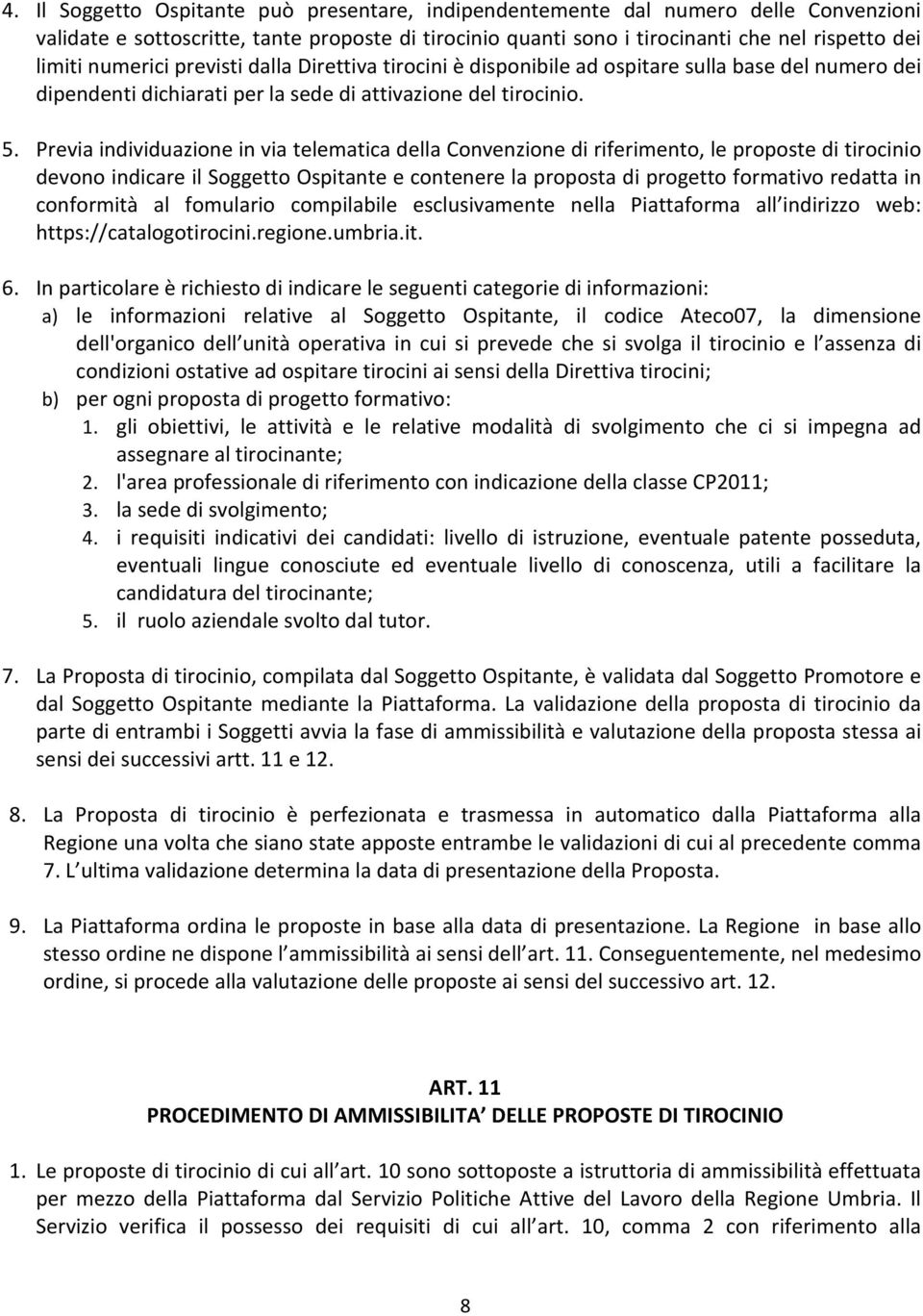 Previa individuazione in via telematica della Convenzione di riferimento, le proposte di tirocinio devono indicare il Soggetto Ospitante e contenere la proposta di progetto formativo redatta in