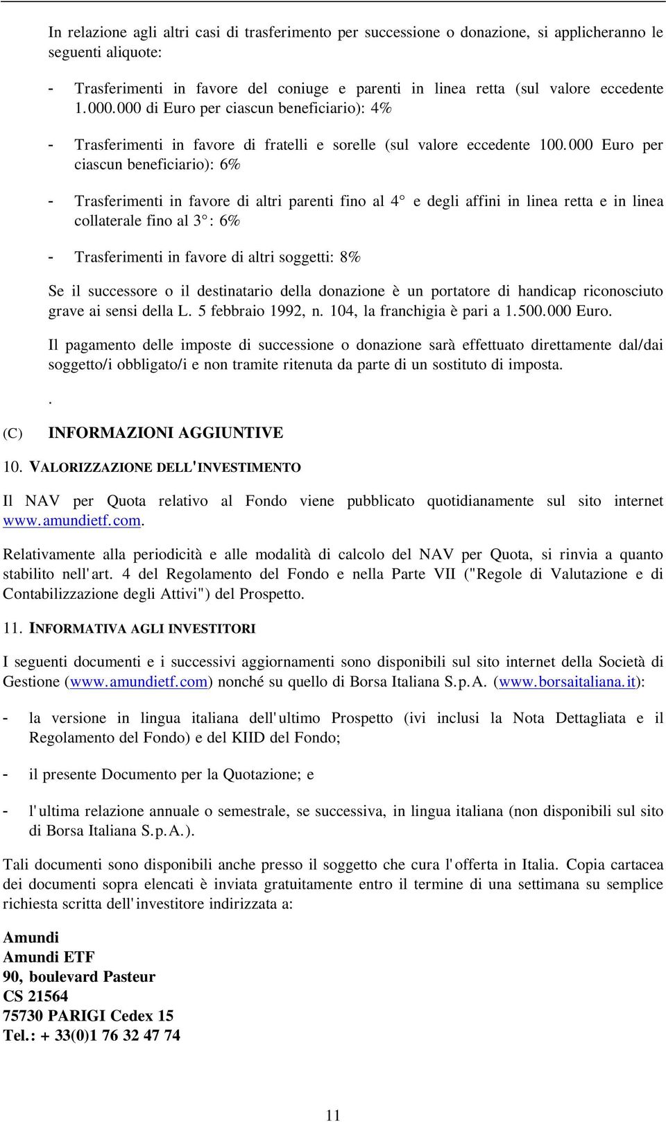 000 Euro per ciascun beneficiario): 6% - Trasferimenti in favore di altri parenti fino al 4 e degli affini in linea retta e in linea collaterale fino al 3 : 6% - Trasferimenti in favore di altri