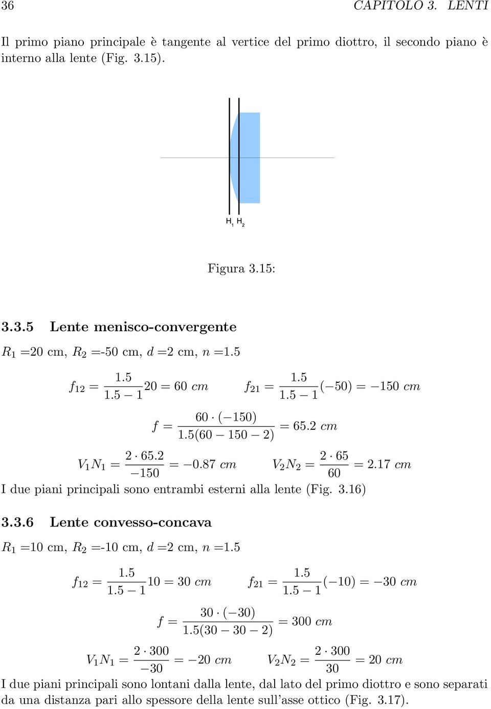 3.6) 3.3.6 Lente convesso-concava R =0 cm, R 2 =-0 cm, d =2 cm, n =.5 f 2 =.5.5 0 = 30 cm f 2 =.5 ( 0) = 30 cm.5 f = 30 ( 30) = 300 cm.