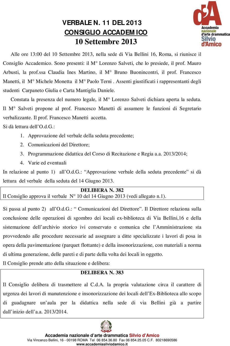 Francesco Manetti, il M Michele Monetta il M Paolo Terni. Assenti giustificati i rappresentanti degli studenti Carpaneto Giulia e Carta Mantiglia Daniele.