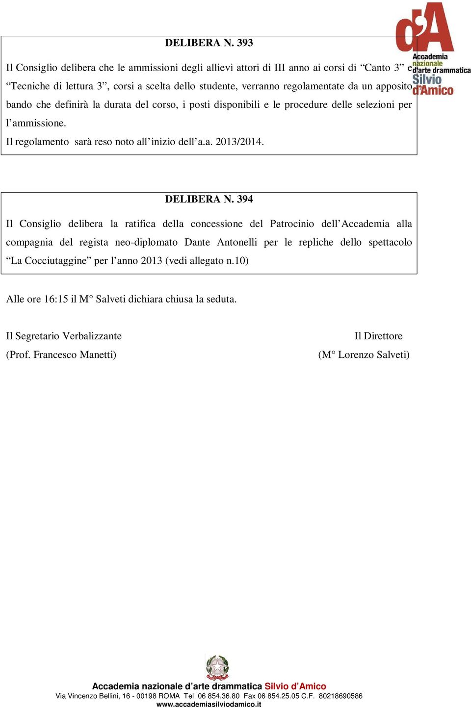 apposito bando che definirà la durata del corso, i posti disponibili e le procedure delle selezioni per l ammissione. Il regolamento sarà reso noto all inizio dell a.a. 2013/2014.