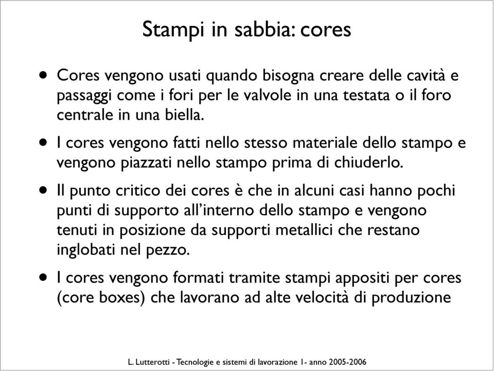 Il punto critico dei cores è che in alcuni casi hanno pochi punti di supporto all interno dello stampo e vengono tenuti in posizione da supporti