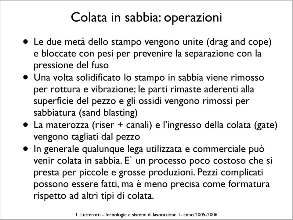 blasting) La materozza (riser + canali) e l ingresso della colata (gate) vengono tagliati dal pezzo In generale qualunque lega utilizzata e commerciale può venir colata in