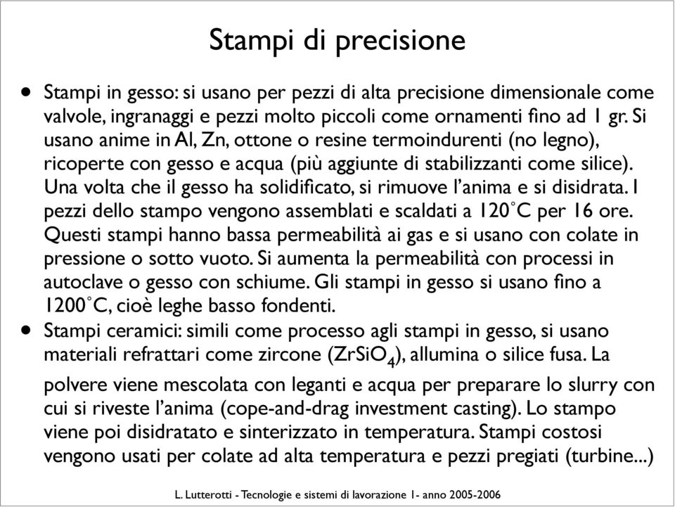 Una volta che il gesso ha solidificato, si rimuove l anima e si disidrata. I pezzi dello stampo vengono assemblati e scaldati a 120 C per 16 ore.