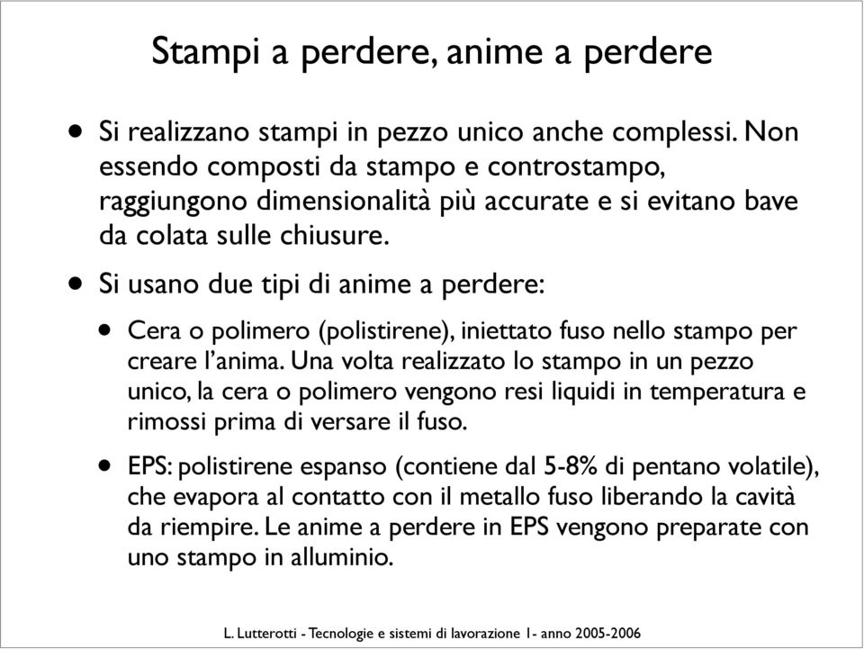 Si usano due tipi di anime a perdere: Cera o polimero (polistirene), iniettato fuso nello stampo per creare l anima.