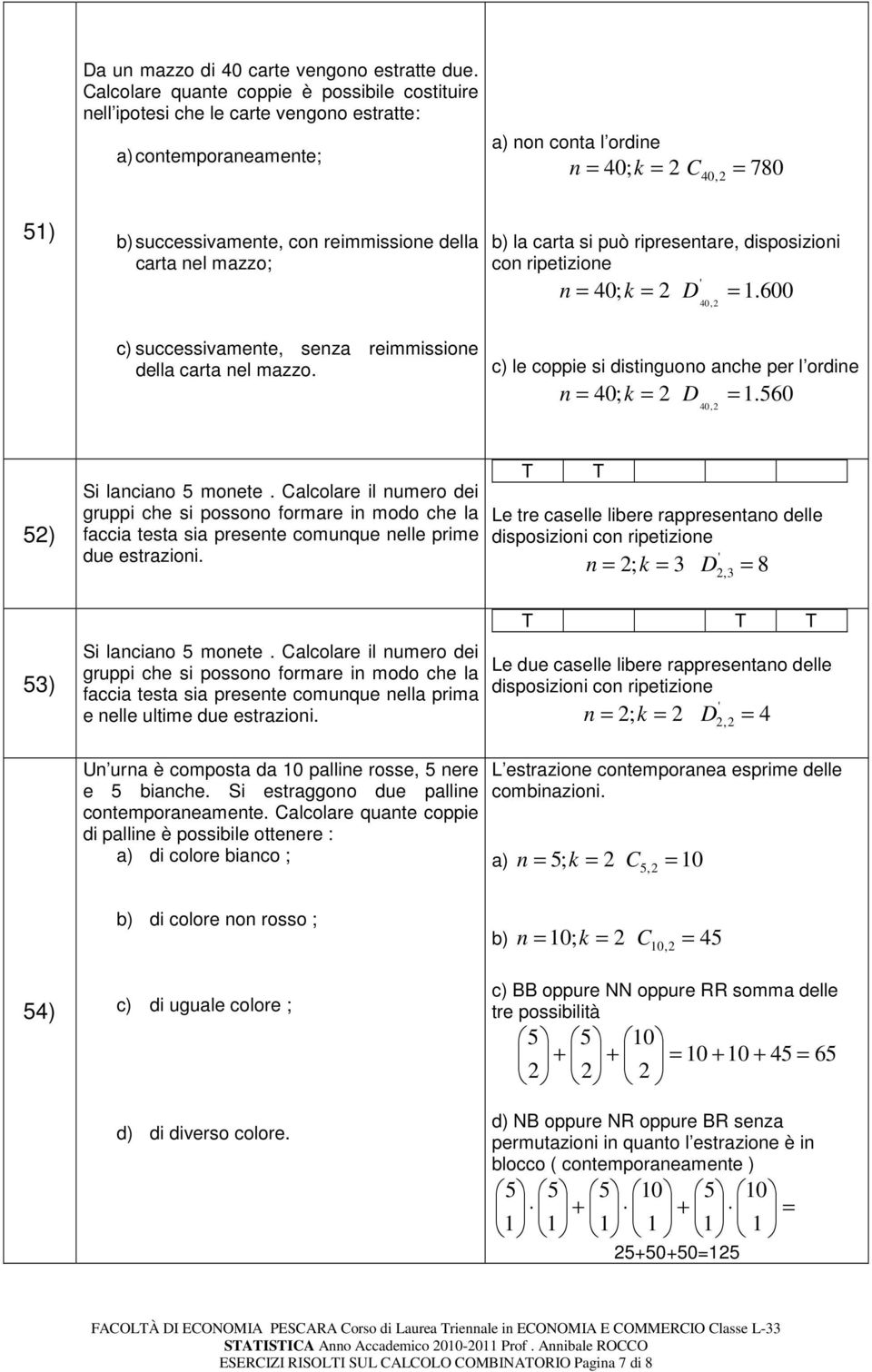 della carta nel mazzo; b) la carta si può ripresentare, disposizioni con ripetizione n 40 ; k 2 D 1. 600 40,2 c) successivamente, senza reimmissione della carta nel mazzo.