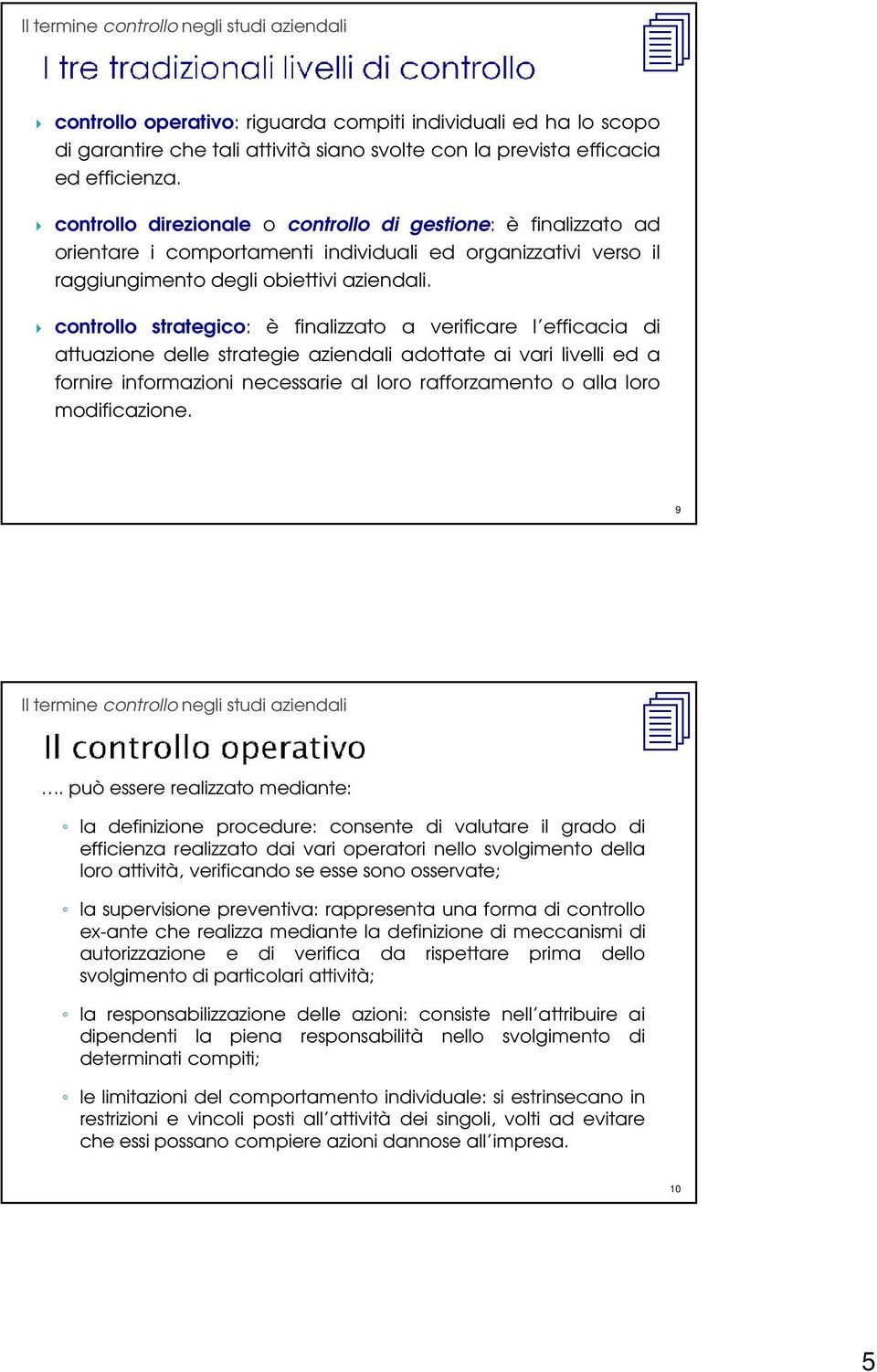 controllo strategico: è finalizzato a verificare l efficacia di attuazione delle strategie aziendali adottate ai vari livelli ed a fornire informazioni necessarie al loro rafforzamento o alla loro