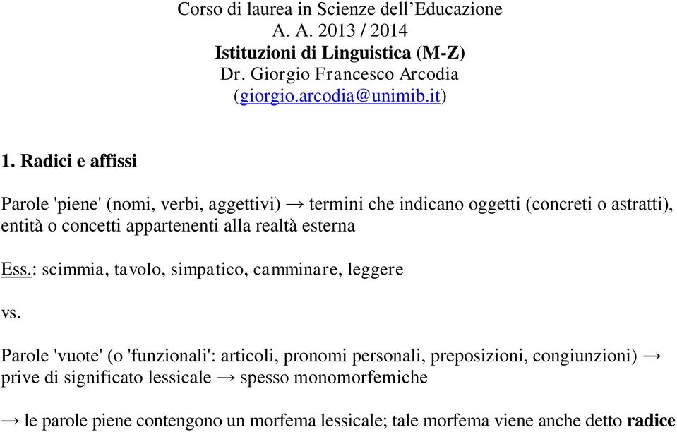 Radici e affissi Parole 'piene' (nomi, verbi, aggettivi) termini che indicano oggetti (concreti o astratti), entità o concetti appartenenti alla