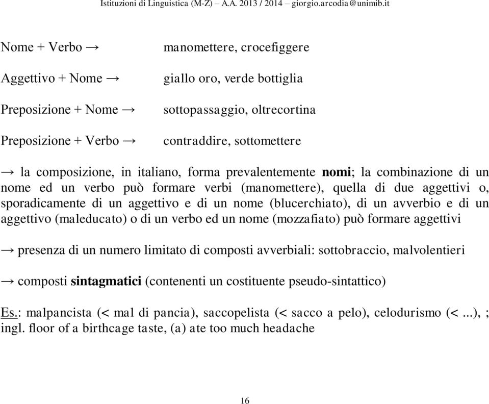 un avverbio e di un aggettivo (maleducato) o di un verbo ed un nome (mozzafiato) può formare aggettivi presenza di un numero limitato di composti avverbiali: sottobraccio, malvolentieri composti