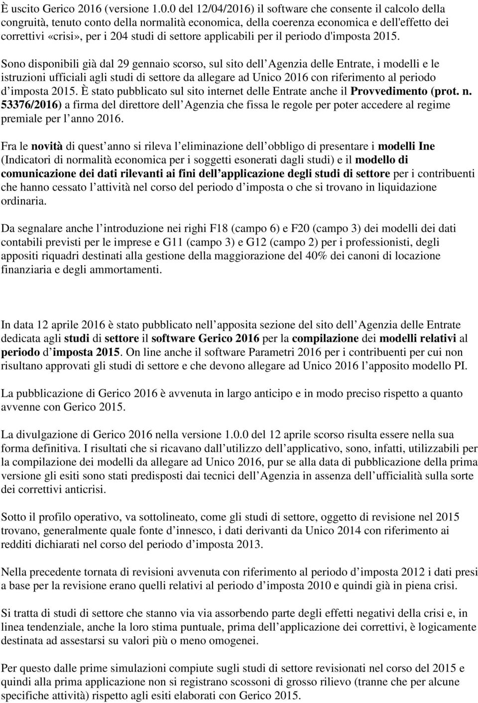 0 del 12/04/2016) il software che consente il calcolo della congruità, tenuto conto della normalità economica, della coerenza economica e dell'effetto dei correttivi «crisi», per i 204 studi di