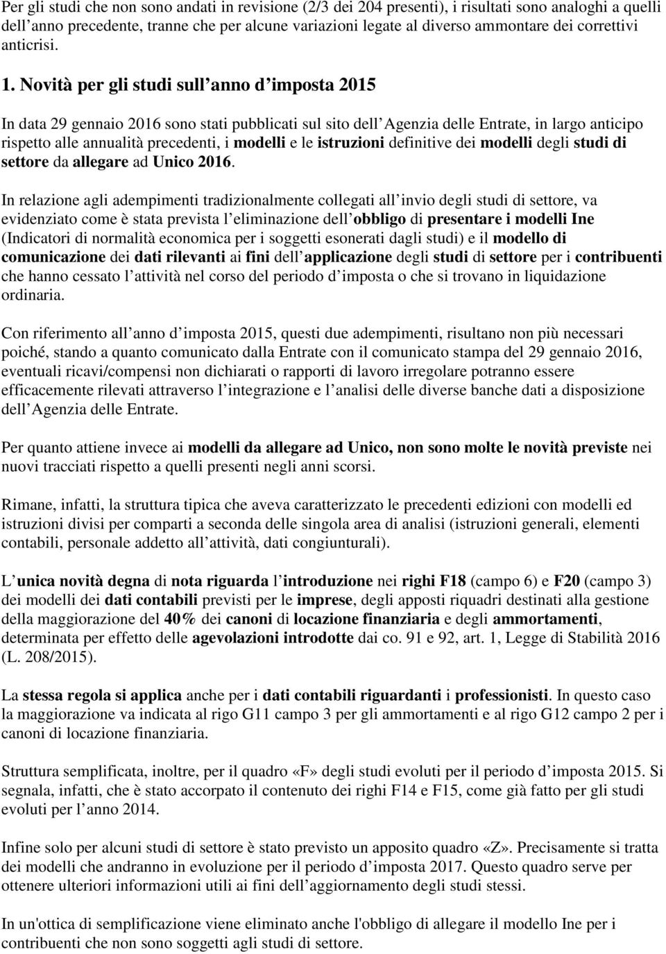 Novità per gli studi sull anno d imposta 2015 In data 29 gennaio 2016 sono stati pubblicati sul sito dell Agenzia delle Entrate, in largo anticipo rispetto alle annualità precedenti, i modelli e le