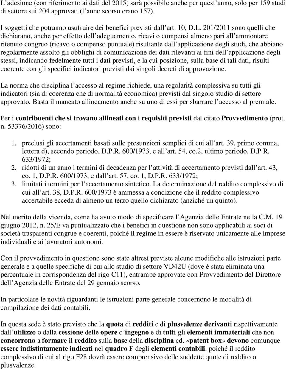 201/2011 sono quelli che dichiarano, anche per effetto dell adeguamento, ricavi o compensi almeno pari all ammontare ritenuto congruo (ricavo o compenso puntuale) risultante dall applicazione degli