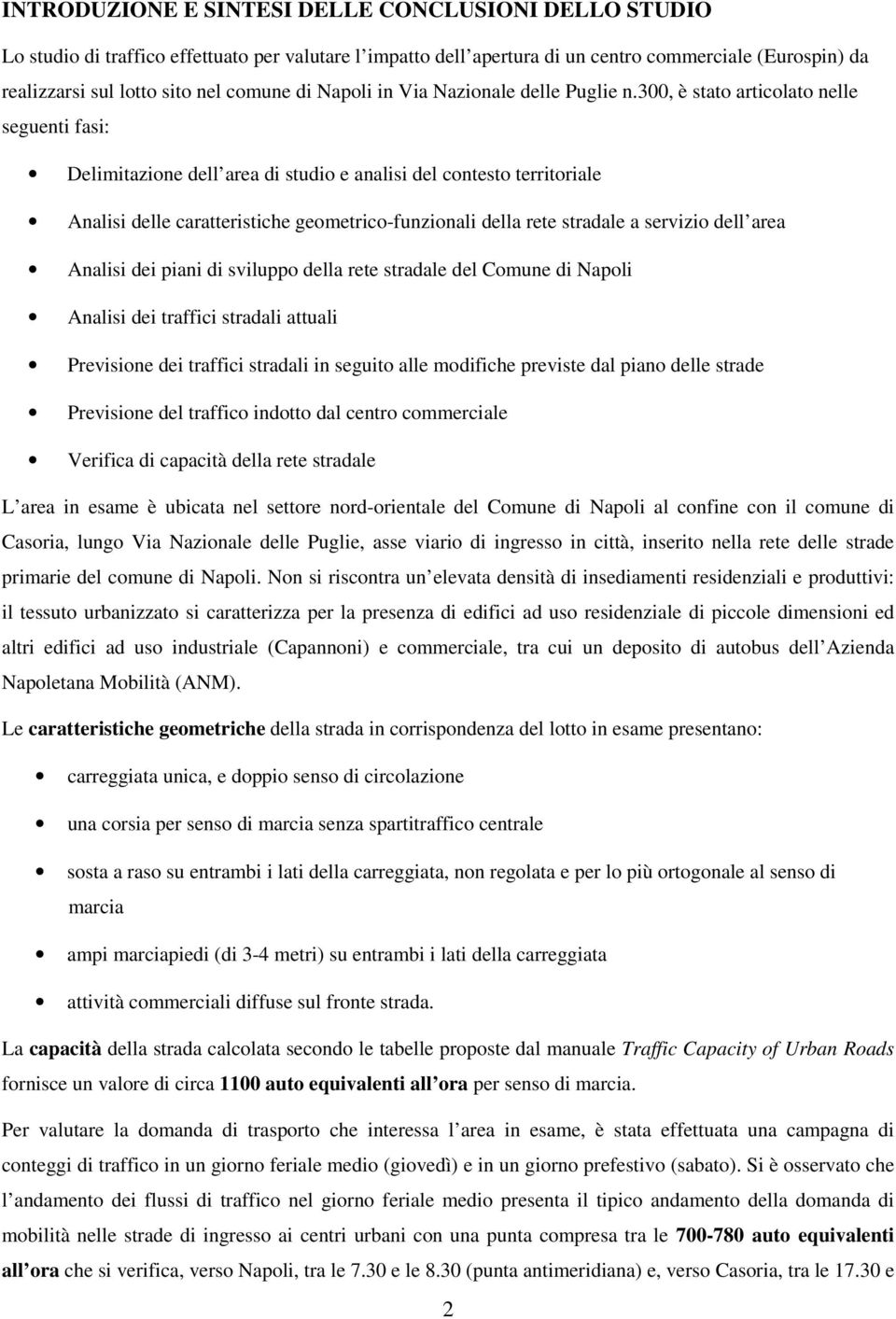 3, è stato articolato nelle seguenti fasi: Delimitazione dell area di studio e analisi del contesto territoriale Analisi delle caratteristiche geometrico-funzionali della rete stradale a servizio