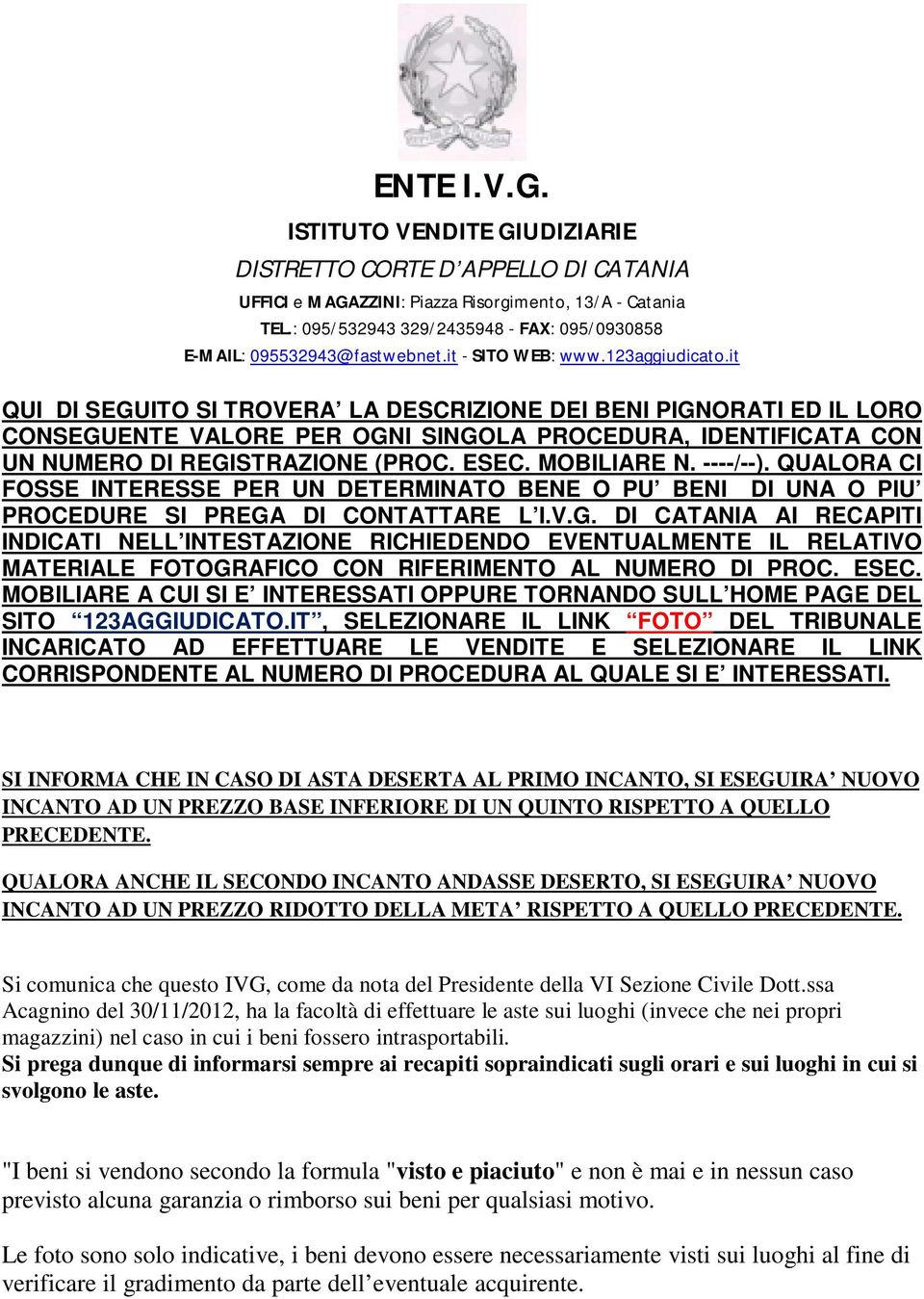 it QUI DI SEGUITO SI TROVERA LA DESCRIZIONE DEI BENI PIGNORATI ED IL LORO CONSEGUENTE VALORE PER OGNI SINGOLA PROCEDURA, IDENTIFICATA CON UN NUMERO DI REGISTRAZIONE (PROC. ESEC. MOBILIARE N. ----/--).