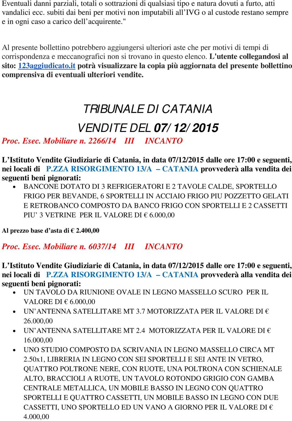 " Al presente bollettino potrebbero aggiungersi ulteriori aste che per motivi di tempi di corrispondenza e meccanografici non si trovano in questo elenco.