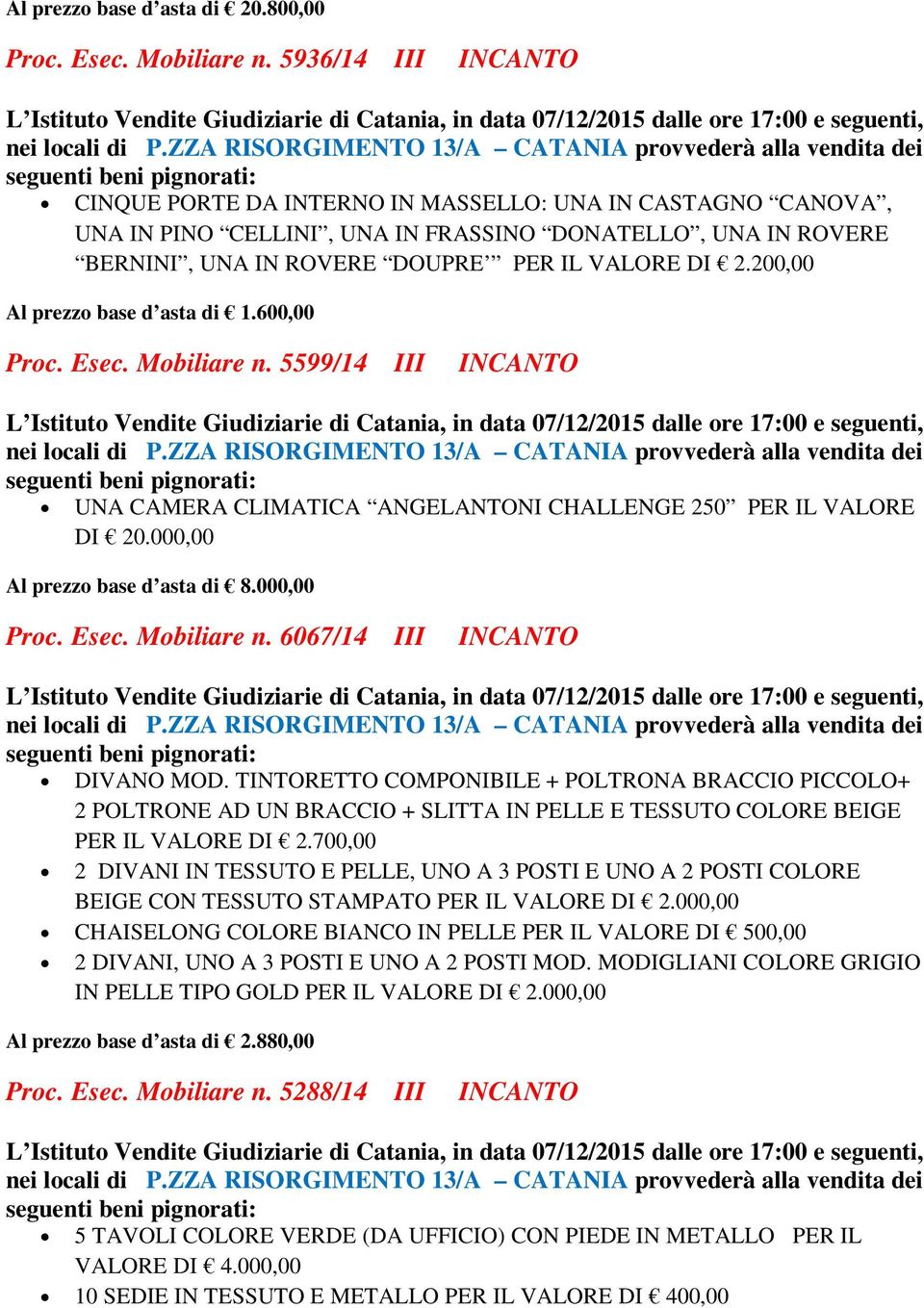 200,00 Al prezzo base d asta di 1.600,00 Proc. Esec. Mobiliare n. 5599/14 III INCANTO UNA CAMERA CLIMATICA ANGELANTONI CHALLENGE 250 PER IL VALORE DI 20.000,00 Al prezzo base d asta di 8.000,00 Proc.