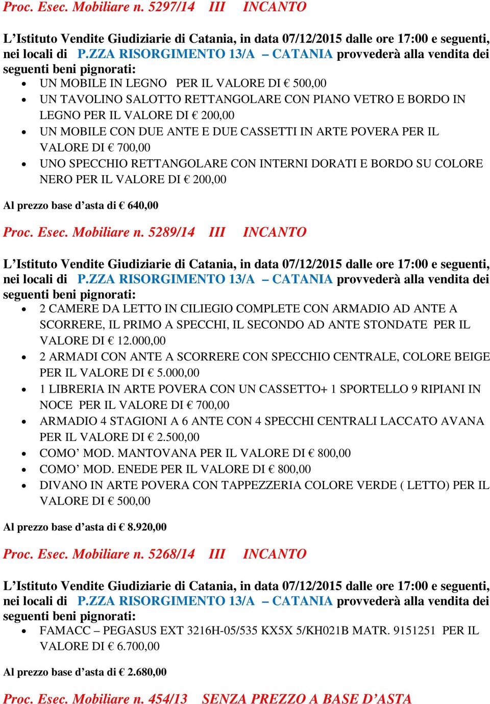 POVERA PER IL VALORE DI 700,00 UNO SPECCHIO RETTANGOLARE CON INTERNI DORATI E BORDO SU COLORE NERO PER IL VALORE DI 200,00 Al prezzo base d asta di 640,00  5289/14 III INCANTO 2 CAMERE DA LETTO IN