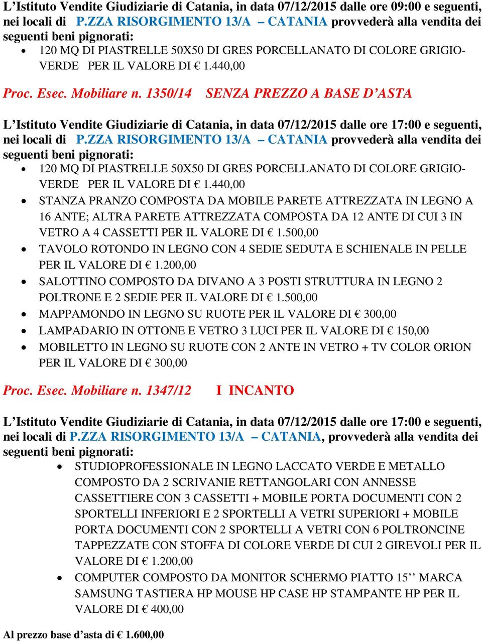 440,00 STANZA PRANZO COMPOSTA DA MOBILE PARETE ATTREZZATA IN LEGNO A 16 ANTE; ALTRA PARETE ATTREZZATA COMPOSTA DA 12 ANTE DI CUI 3 IN VETRO A 4 CASSETTI PER IL VALORE DI 1.