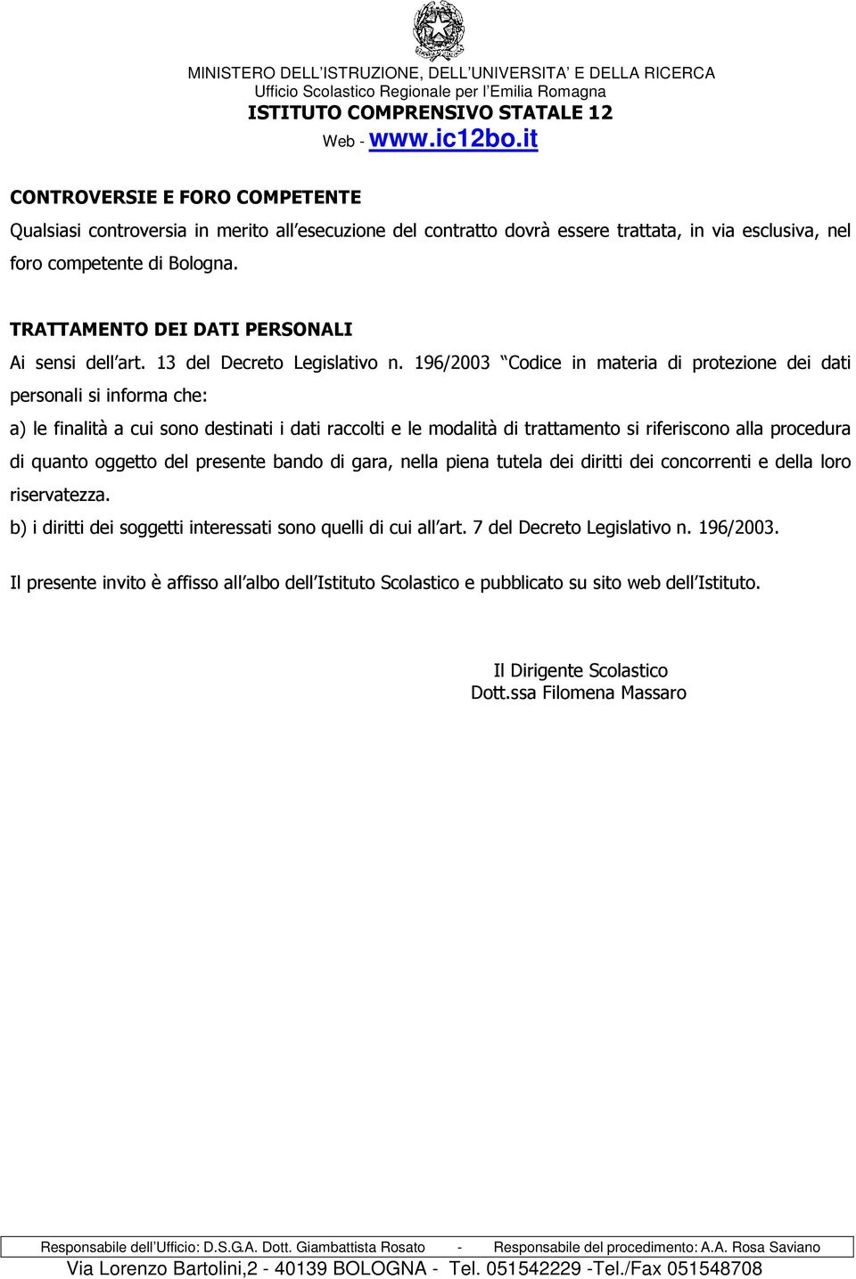 196/2003 Codice in materia di protezione dei dati personali si informa che: a) le finalità a cui sono destinati i dati raccolti e le modalità di trattamento si riferiscono alla procedura di quanto