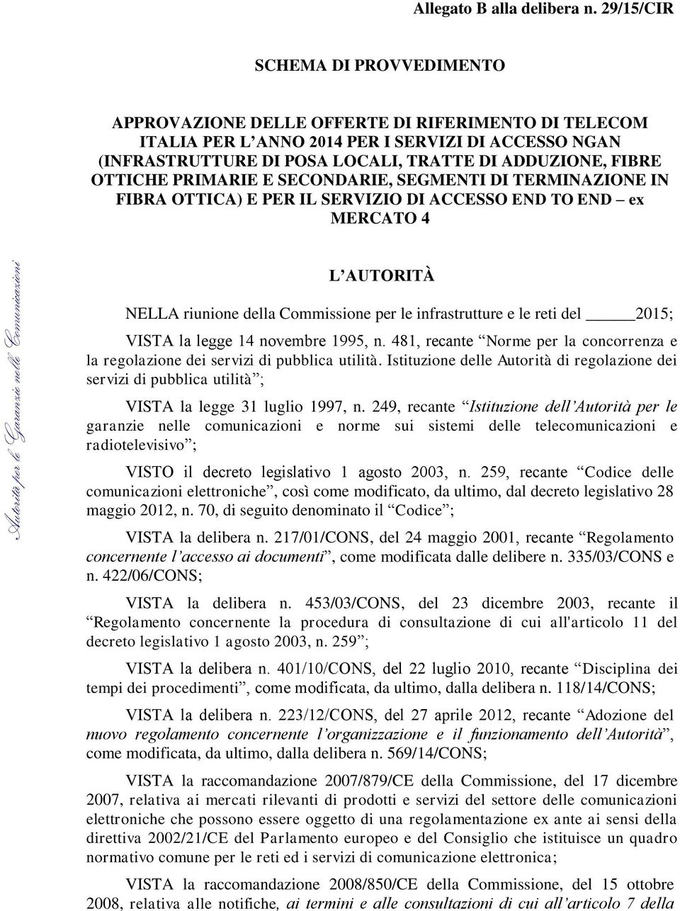 OTTICHE PRIMARIE E SECONDARIE, SEGMENTI DI TERMINAZIONE IN FIBRA OTTICA) E PER IL SERVIZIO DI ACCESSO END TO END ex MERCATO 4 L AUTORITÀ NELLA riunione della Commissione per le infrastrutture e le