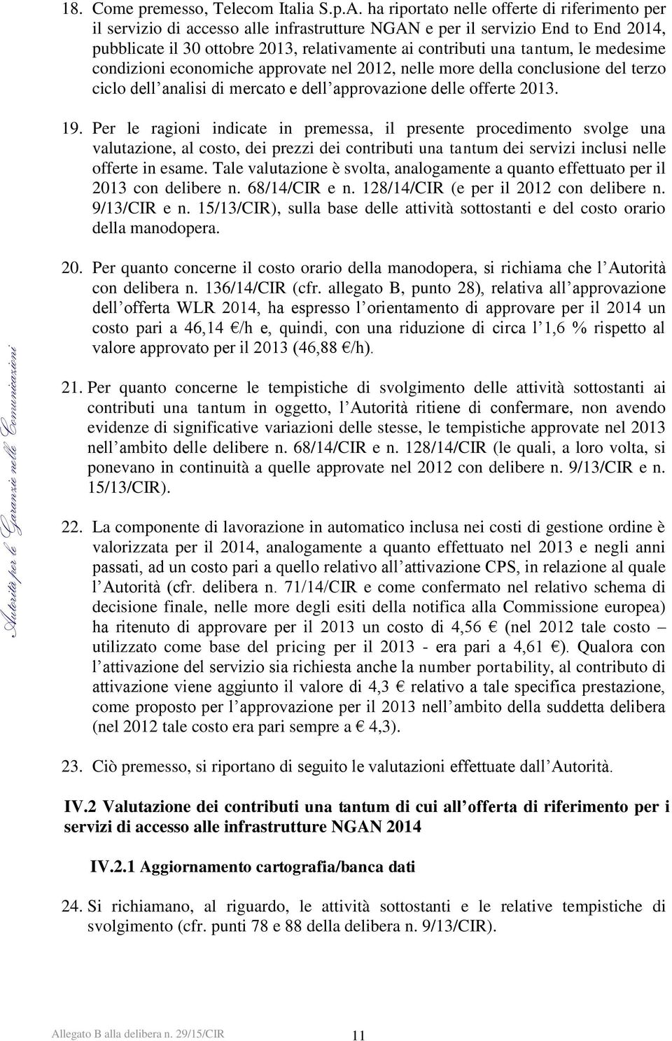 medesime condizioni economiche approvate nel 2012, nelle more della conclusione del terzo ciclo dell analisi di mercato e dell approvazione delle offerte 2013. 19.