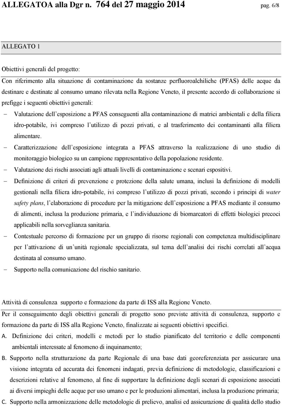 nella Regione Veneto, il presente accordo di collaborazione si prefigge i seguenti obiettivi generali: Valutazione dell esposizione a PFAS conseguenti alla contaminazione di matrici ambientali e