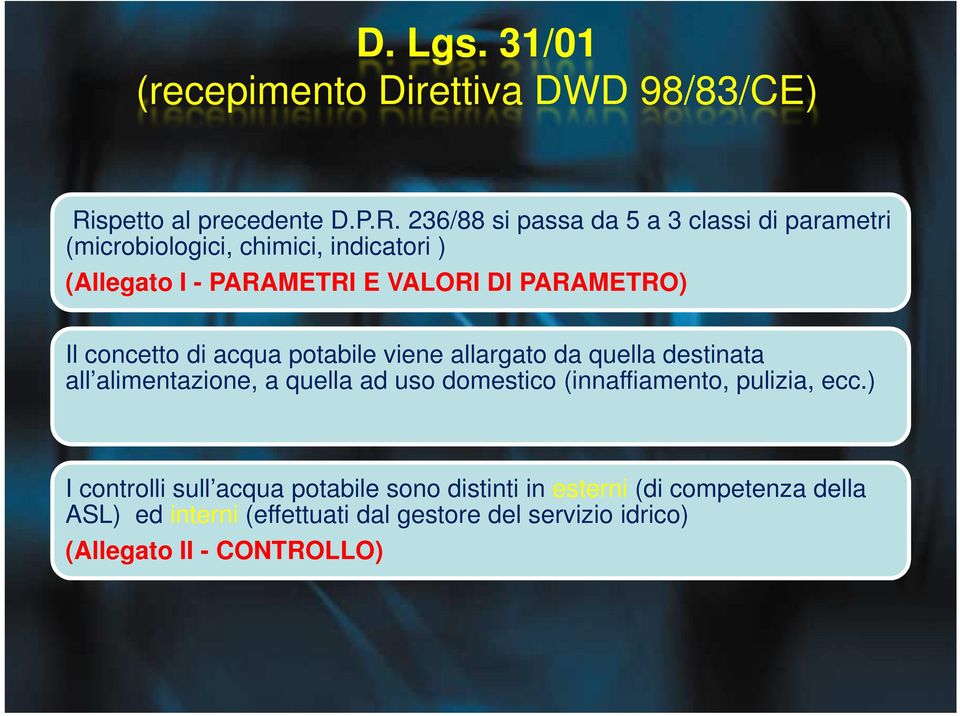 236/88 si passa da 5 a 3 classi di parametri (microbiologici, chimici, indicatori ) (Allegato I - PARAMETRI E VALORI DI