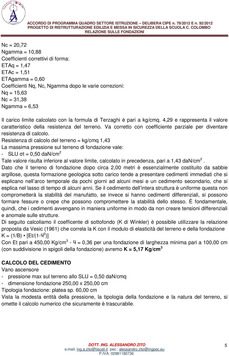 Va corretto con coefficiente parziale per diventare resistenza di calcolo.