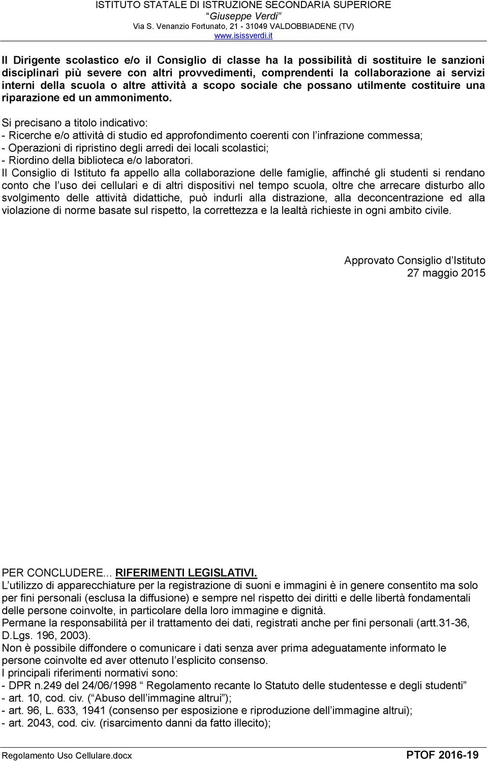 Si precisano a titolo indicativo: - Ricerche e/o attività di studio ed approfondimento coerenti con l infrazione commessa; - Operazioni di ripristino degli arredi dei locali scolastici; - Riordino